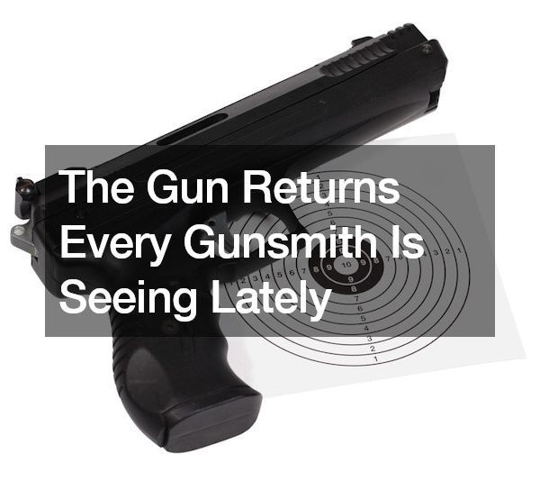 The Gun Returns Every Gunsmith Is Seeing Lately