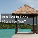 Is a Roll In Dock Right For You?