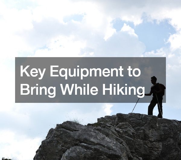 Key Equipment to Bring While Hiking