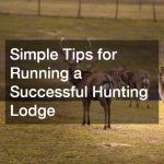 Simple Tips for Running a Successful Hunting Lodge