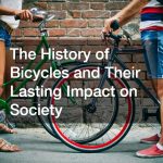 The History of Bicycles and Their Lasting Impact on Society