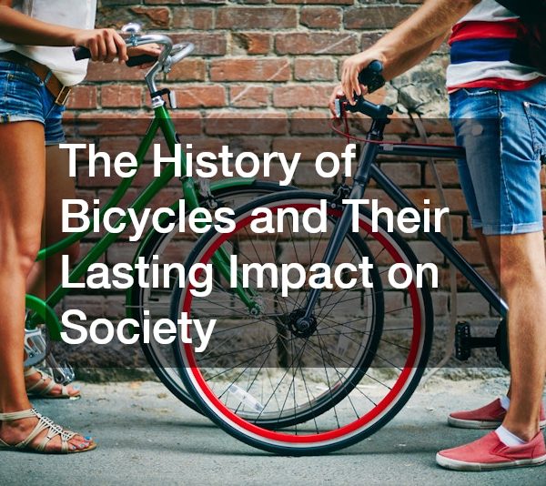 The History of Bicycles and Their Lasting Impact on Society