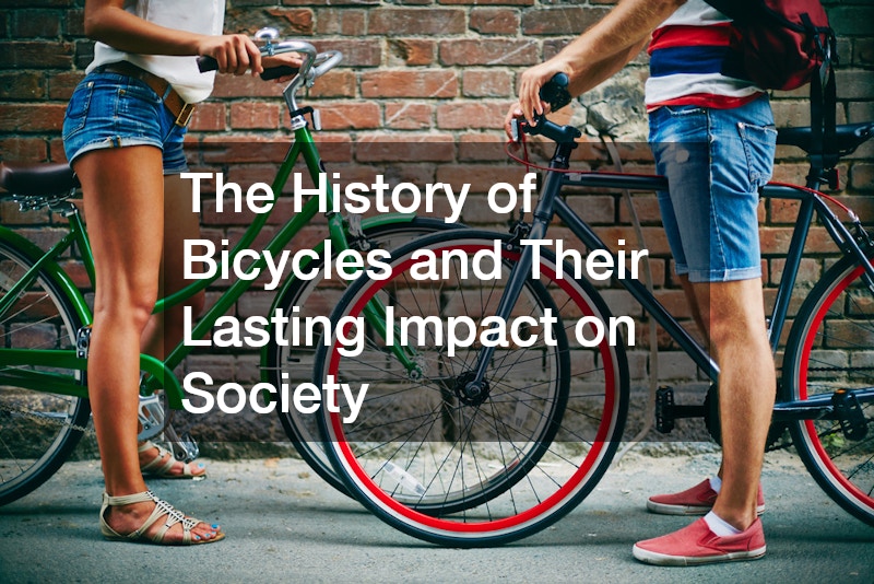The History of Bicycles and Their Lasting Impact on Society