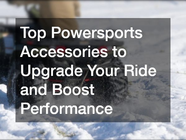 Top Powersports Accessories to Upgrade Your Ride and Boost Performance